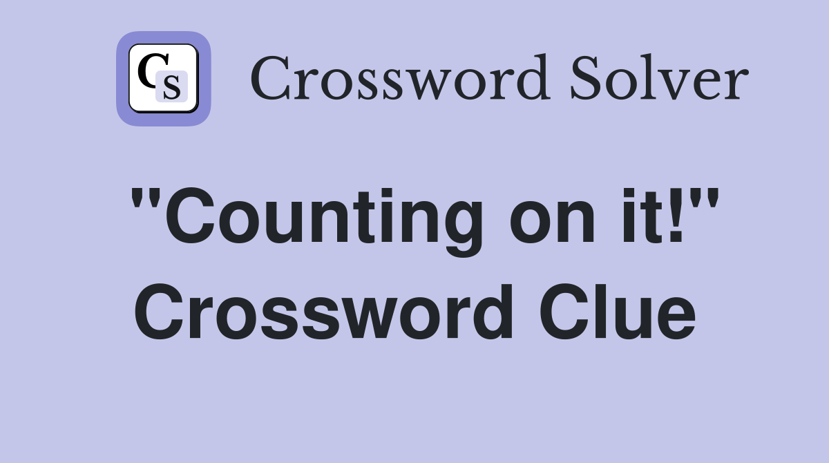 "Counting on it!" Crossword Clue