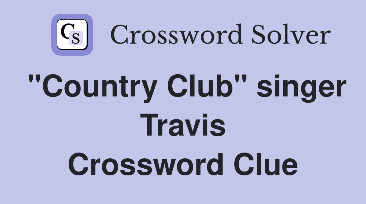 "Country Club" singer Travis Crossword Clue