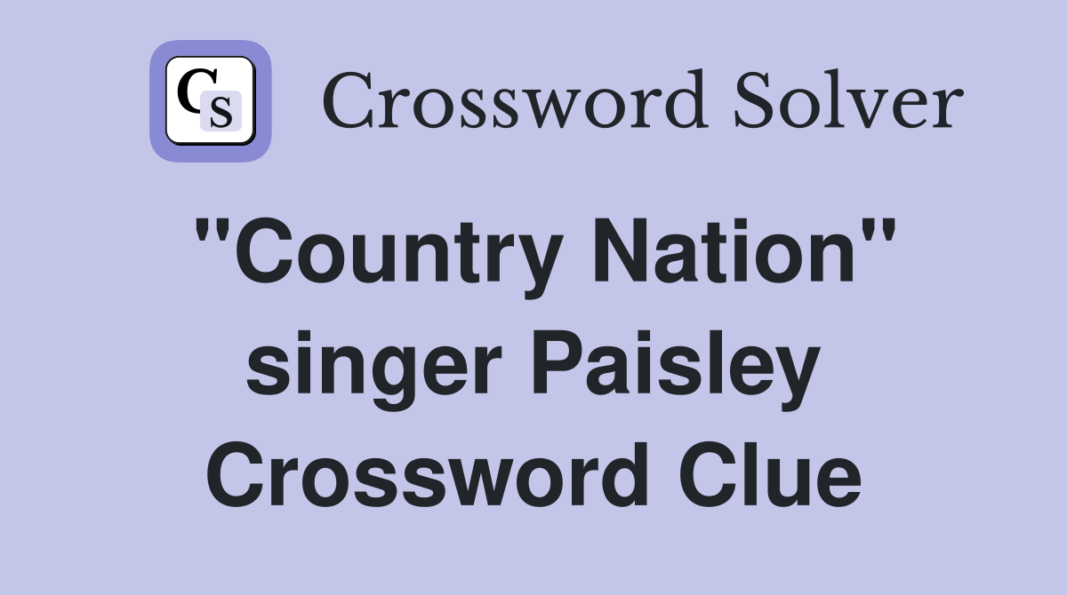 "Country Nation" singer Paisley Crossword Clue