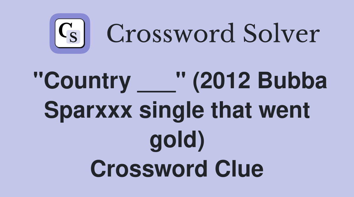 "Country ___" (2012 Bubba Sparxxx single that went gold) Crossword Clue