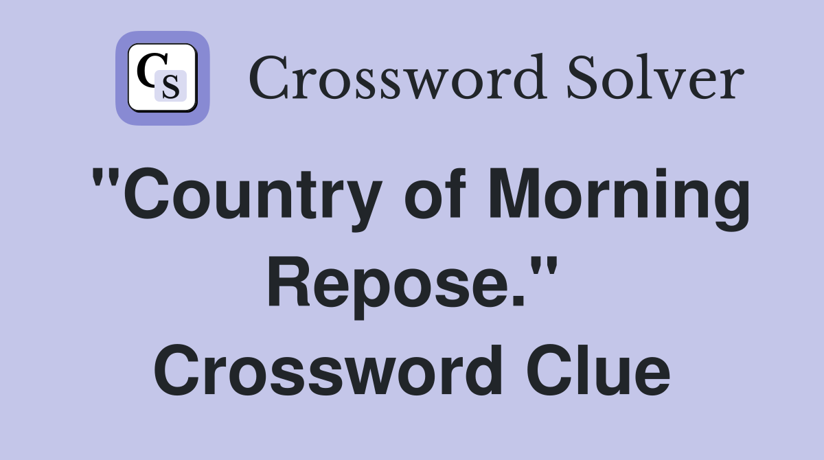 "Country of Morning Repose." Crossword Clue
