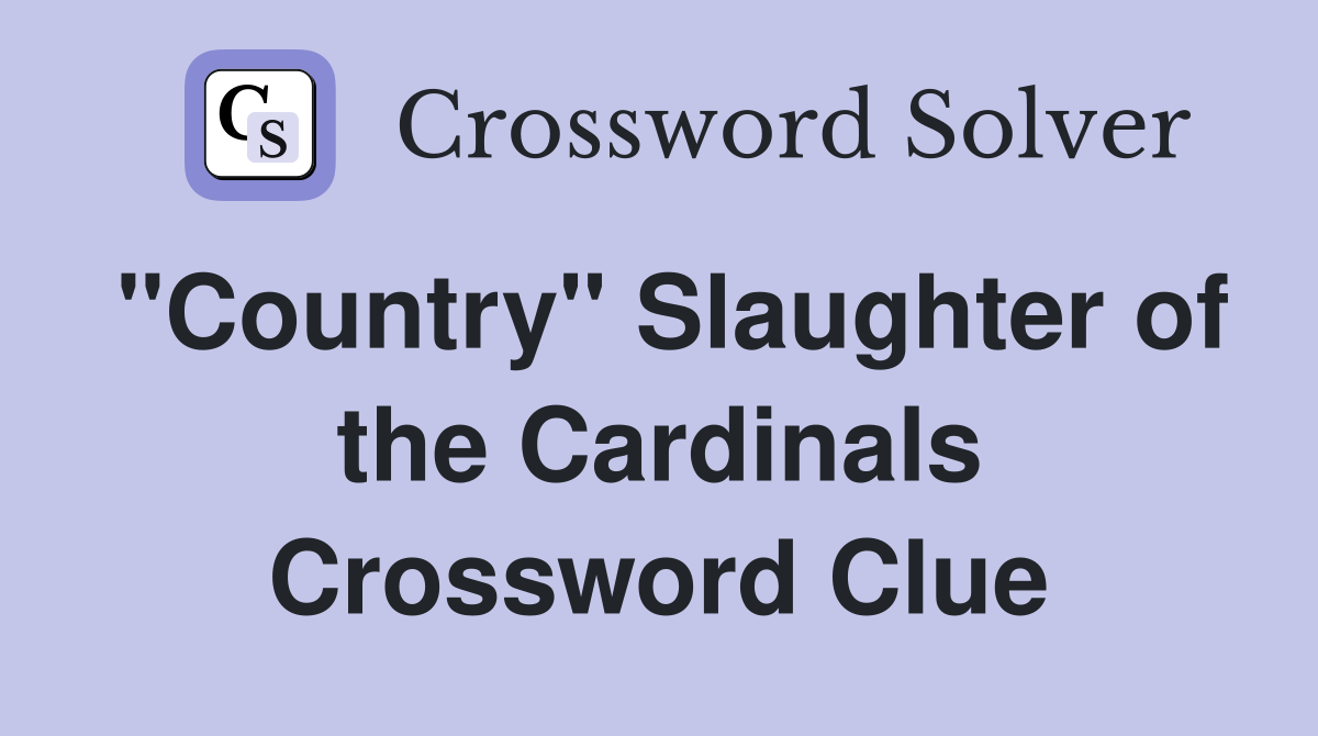 "Country" Slaughter of the Cardinals Crossword Clue