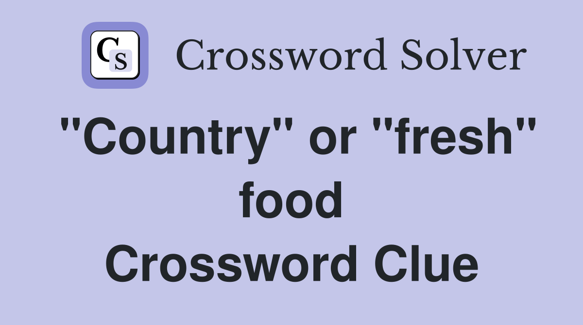 "Country" or "fresh" food Crossword Clue