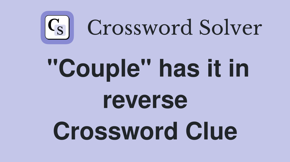 "Couple" has it in reverse Crossword Clue