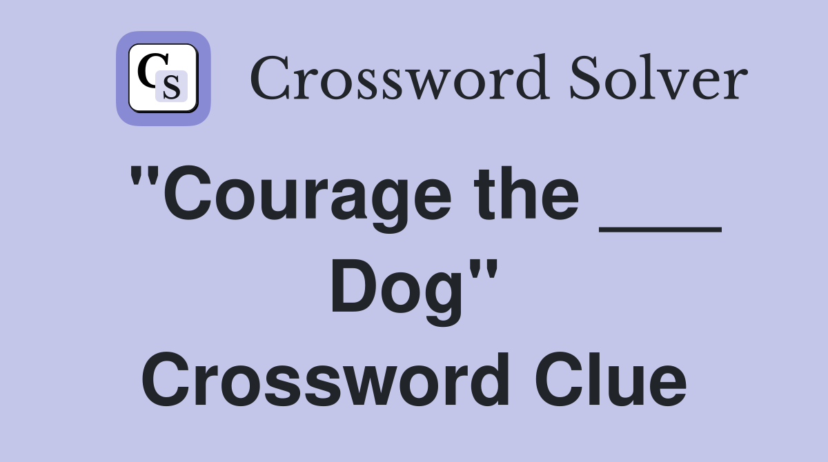 "Courage the ___ Dog" Crossword Clue