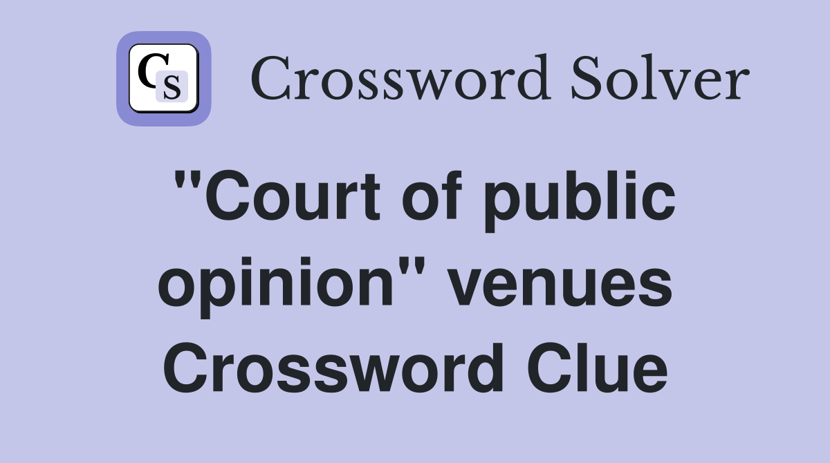 "Court of public opinion" venues Crossword Clue