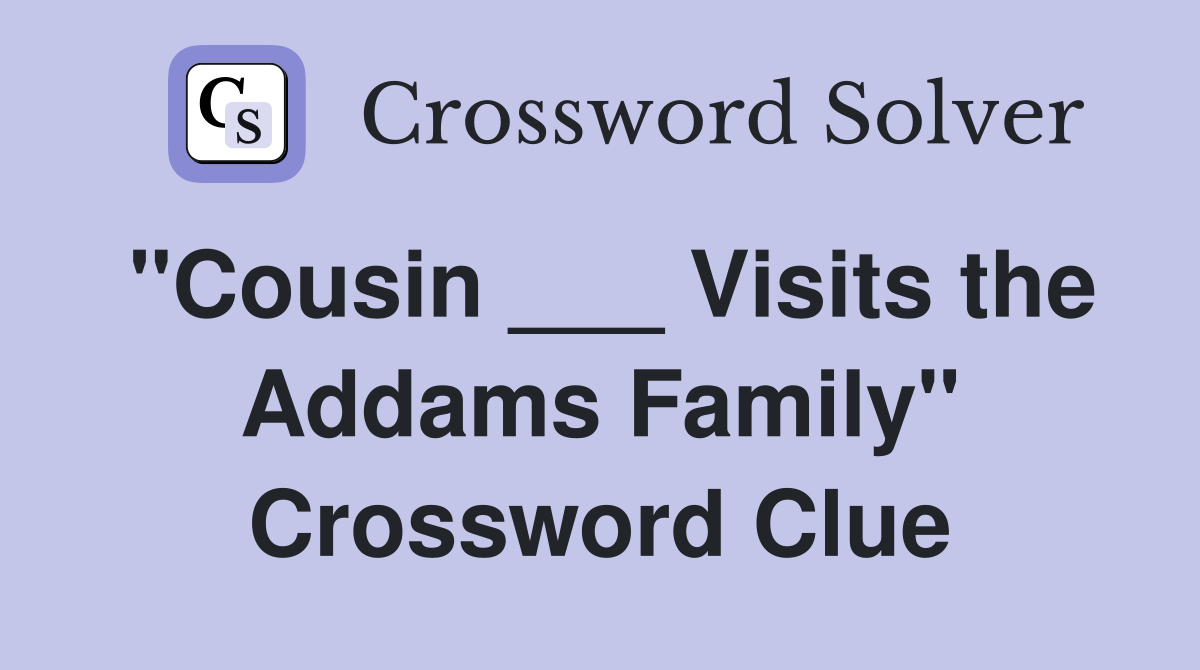 "Cousin ___ Visits the Addams Family" Crossword Clue
