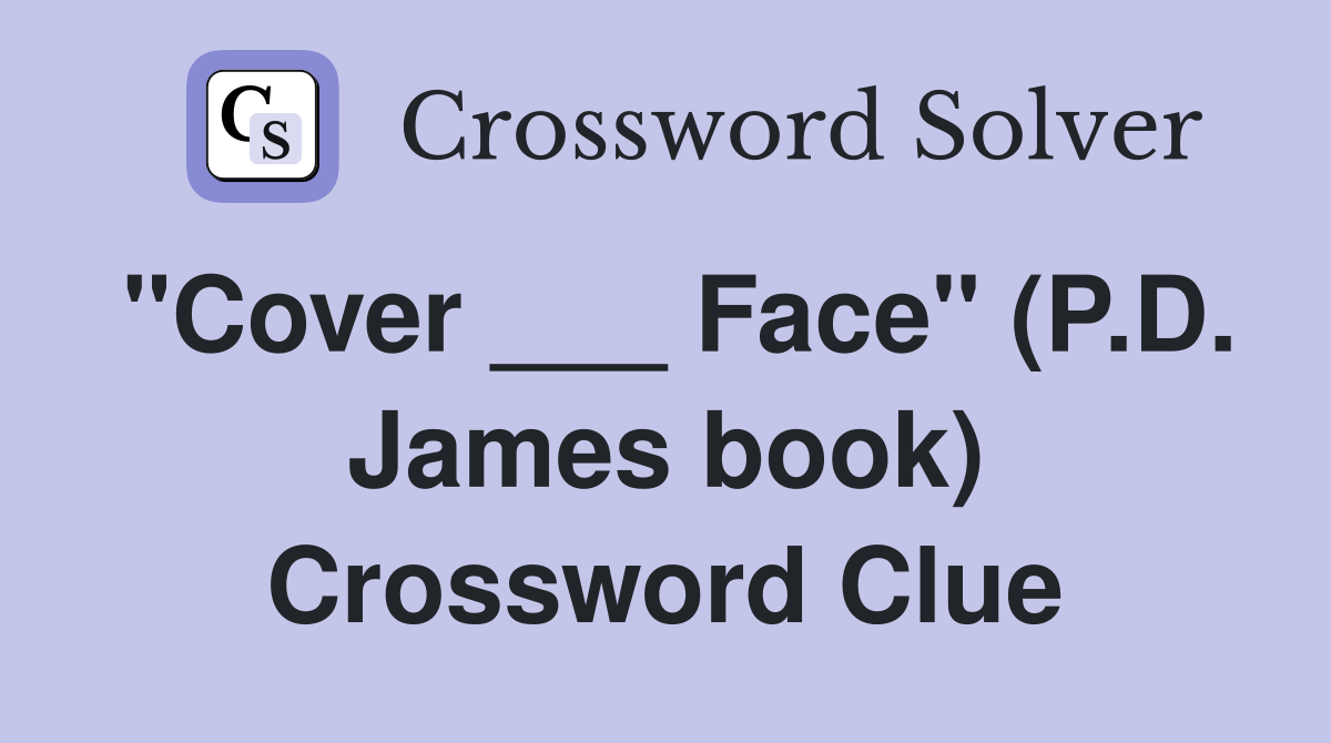 "Cover ___ Face" (P.D. James book) Crossword Clue