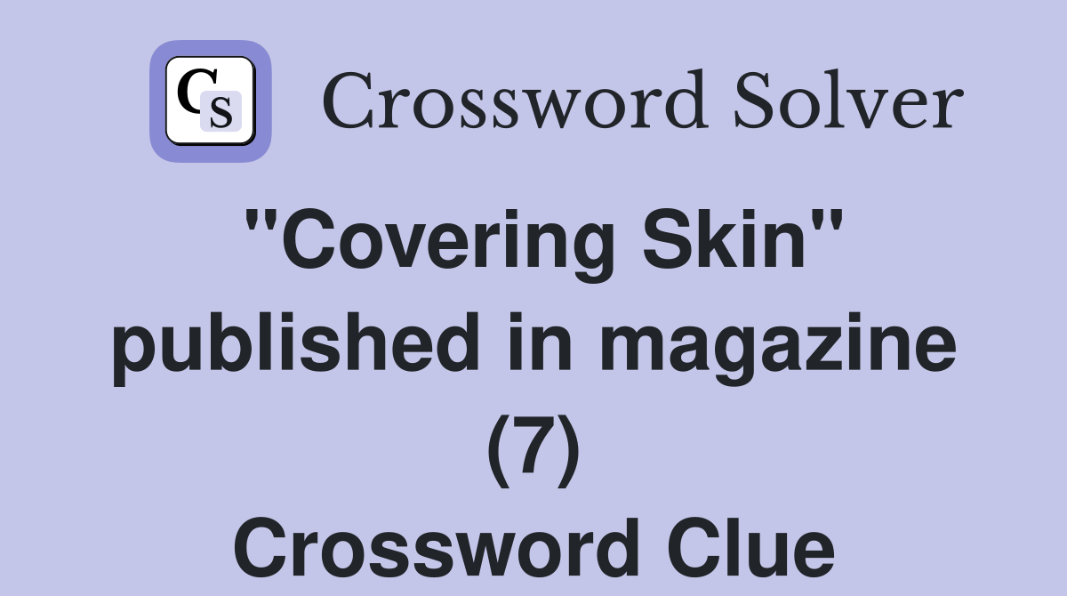 "Covering Skin" published in magazine (7) Crossword Clue