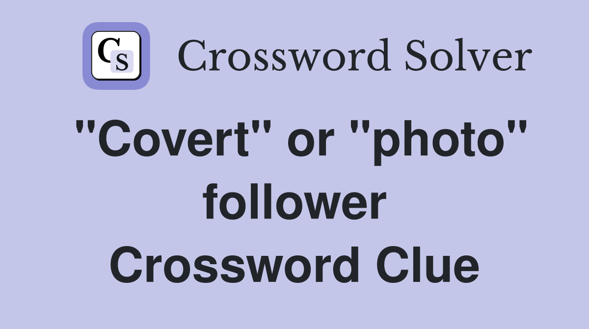 "Covert" or "photo" follower Crossword Clue