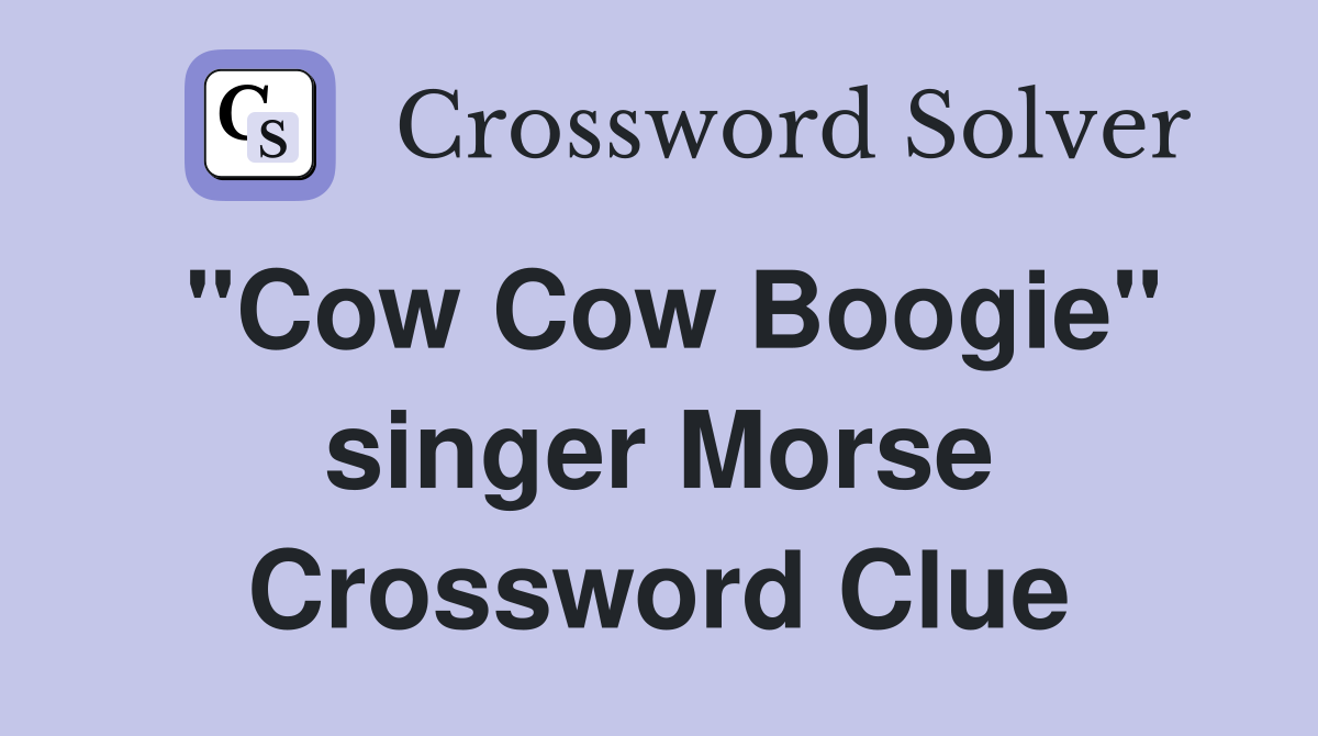 "Cow Cow Boogie" singer Morse Crossword Clue