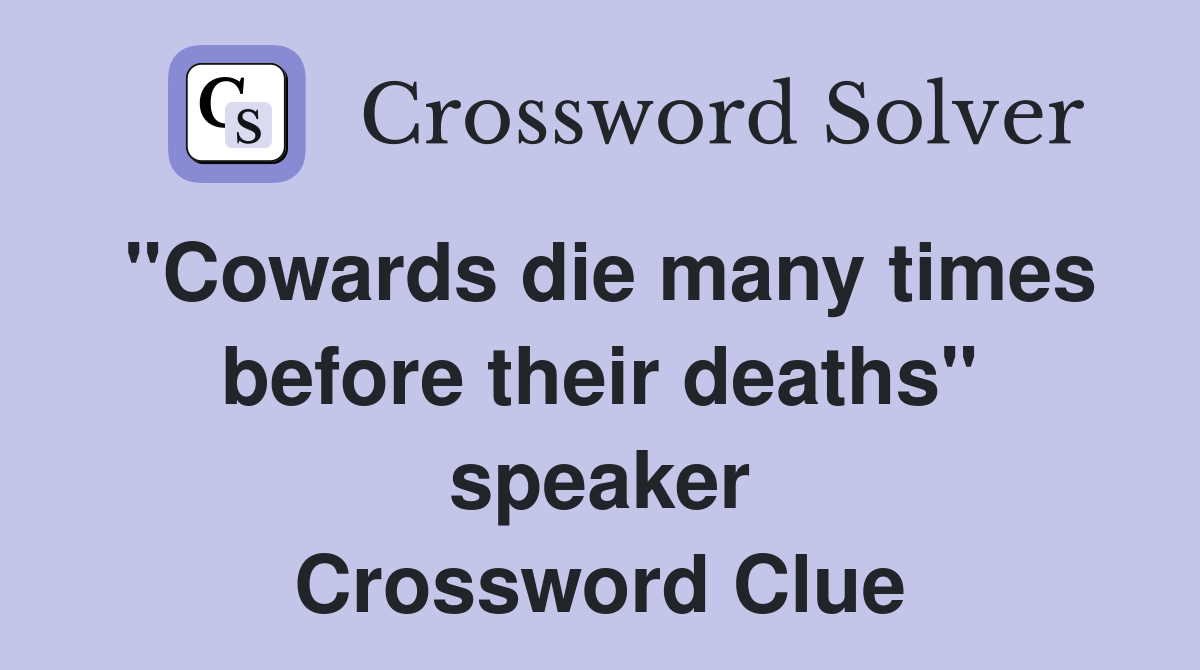 "Cowards die many times before their deaths" speaker Crossword Clue
