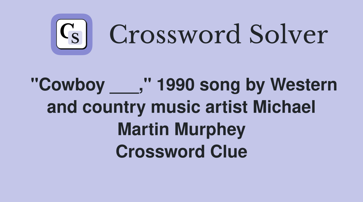 "Cowboy ___," 1990 song by Western and country music artist Michael Martin Murphey Crossword Clue