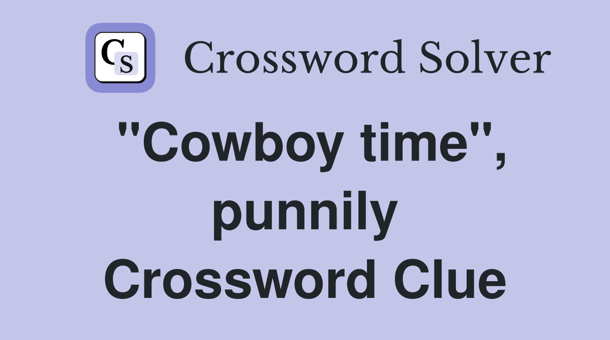 "Cowboy time", punnily Crossword Clue