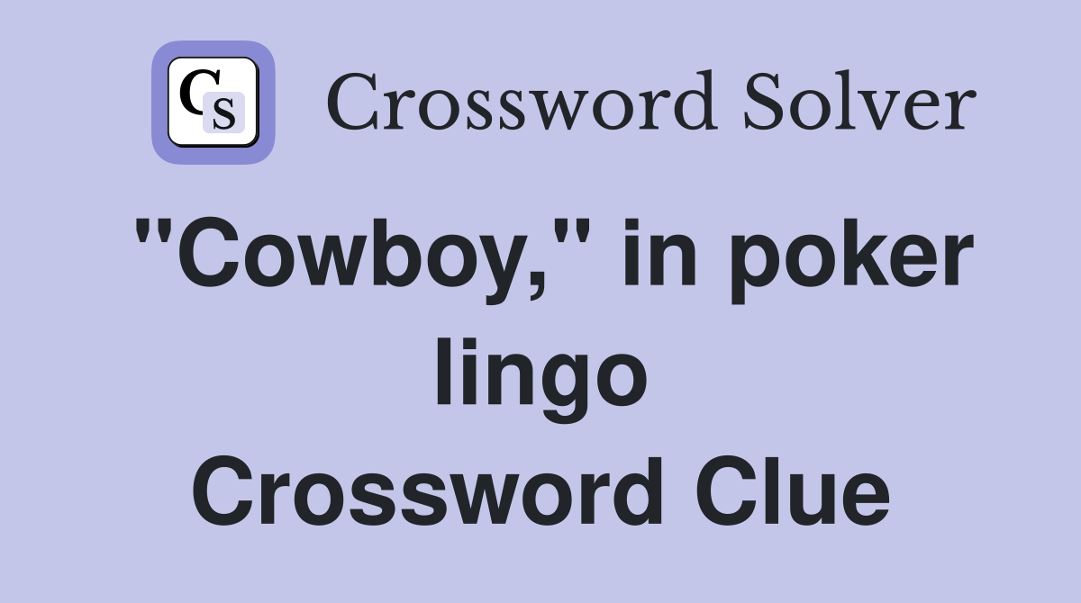 "Cowboy," in poker lingo Crossword Clue
