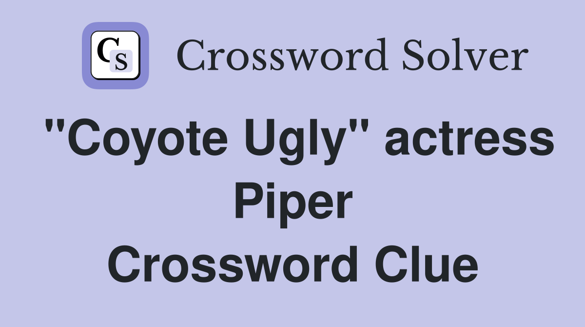 "Coyote Ugly" actress Piper Crossword Clue