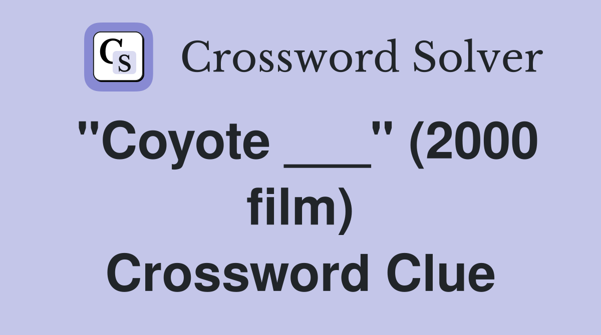 "Coyote ___" (2000 film) Crossword Clue