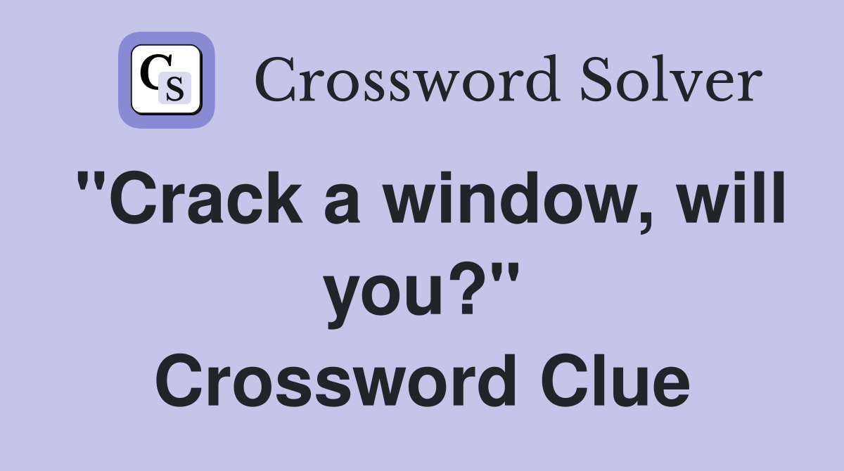 "Crack a window, will you?" Crossword Clue