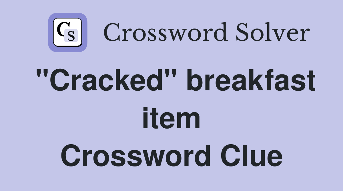 "Cracked" breakfast item Crossword Clue