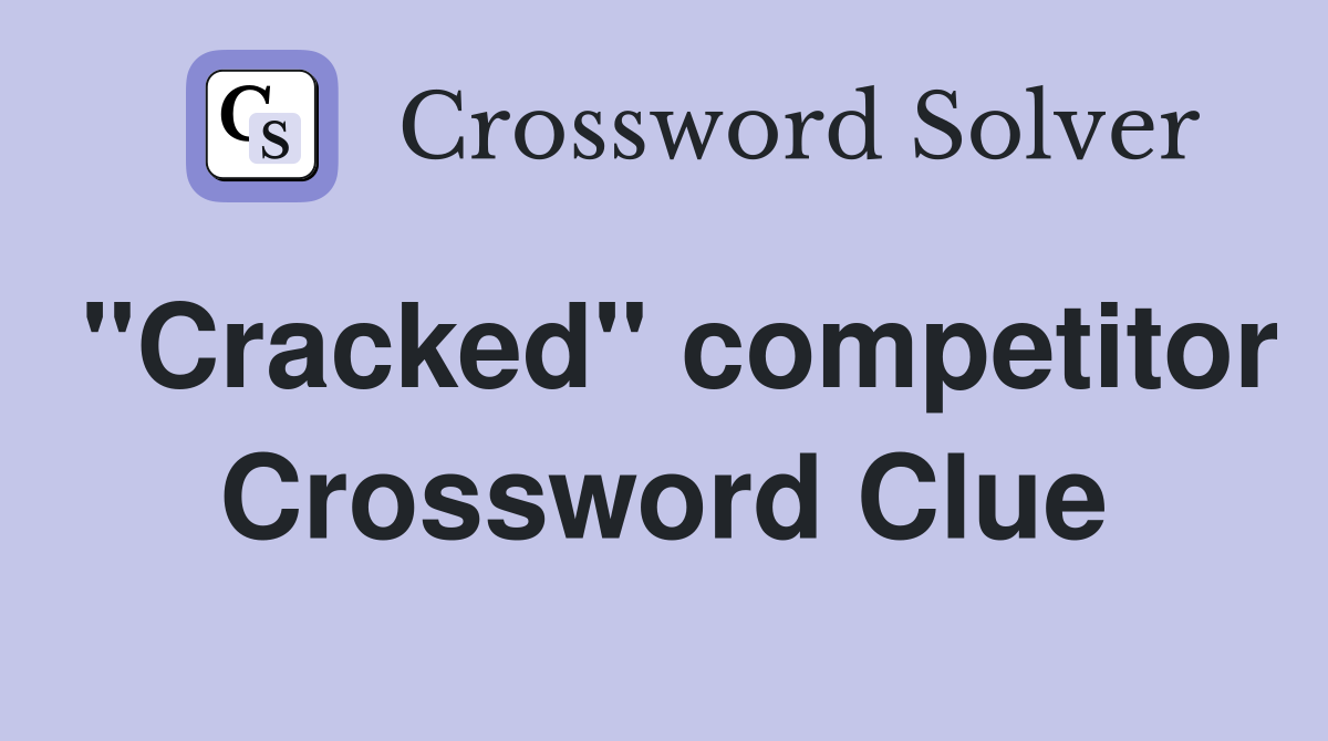 "Cracked" competitor Crossword Clue