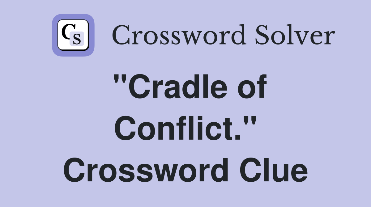 "Cradle of Conflict." Crossword Clue