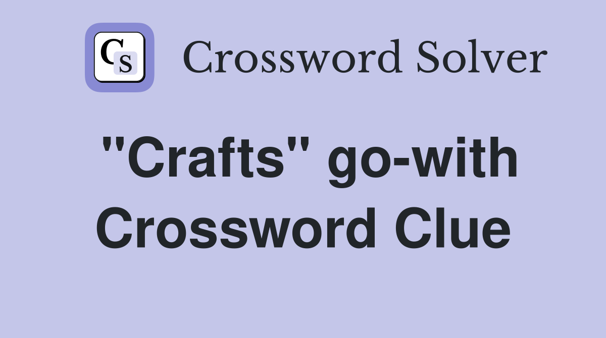 "Crafts" go-with Crossword Clue