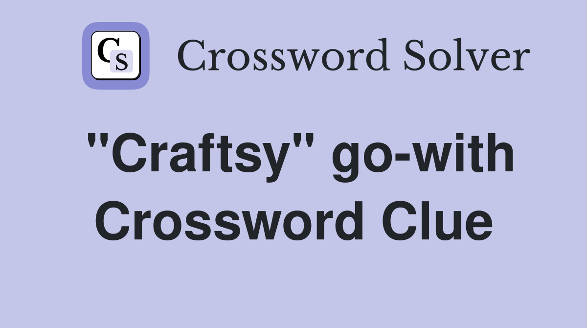 "Craftsy" go-with Crossword Clue