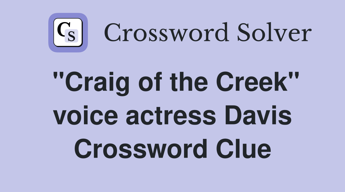 "Craig of the Creek" voice actress Davis Crossword Clue