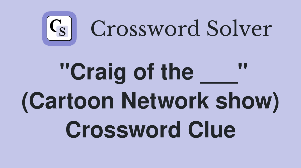 "Craig of the ___" (Cartoon Network show) Crossword Clue