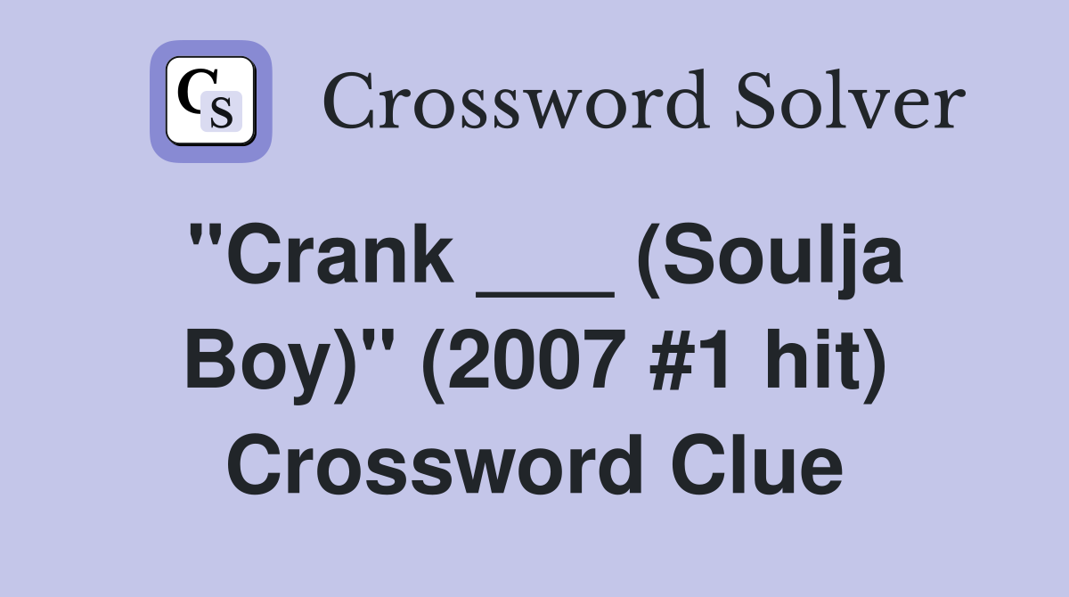 "Crank ___ (Soulja Boy)" (2007 #1 hit) Crossword Clue