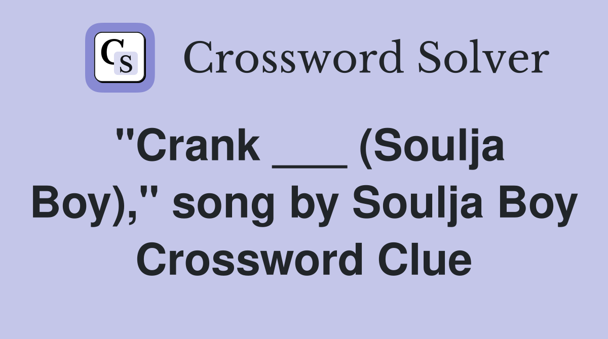 "Crank ___ (Soulja Boy)," song by Soulja Boy Crossword Clue