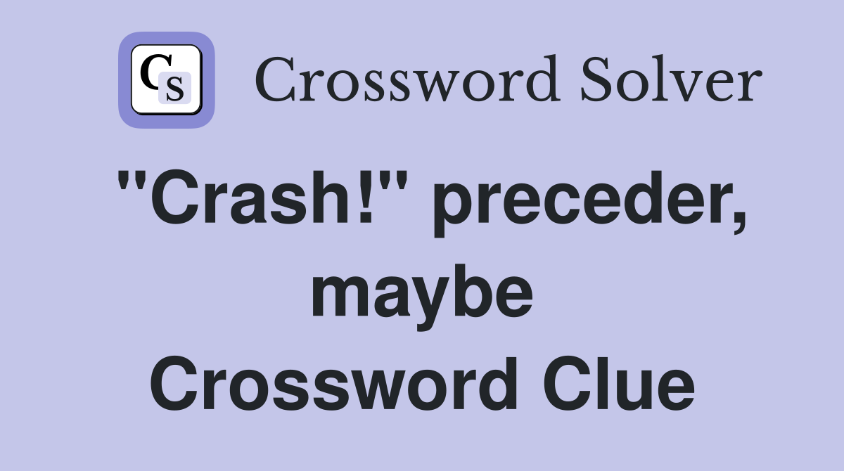 "Crash!" preceder, maybe Crossword Clue