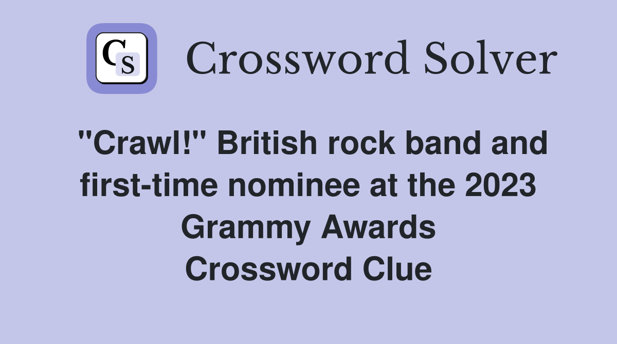 "Crawl!" British rock band and first-time nominee at the 2023 Grammy Awards Crossword Clue