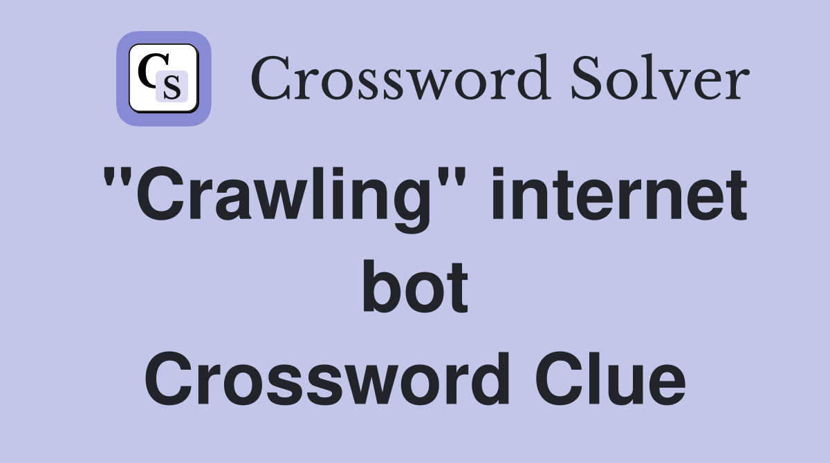 "Crawling" internet bot Crossword Clue