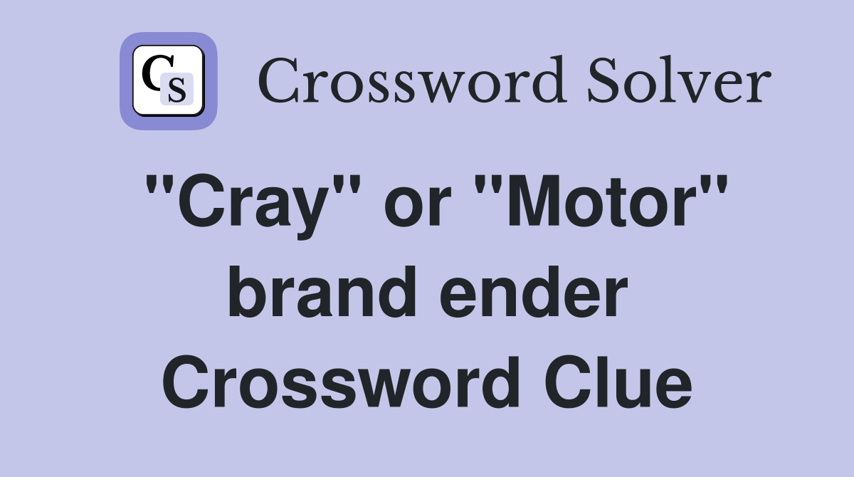 "Cray" or "Motor" brand ender Crossword Clue