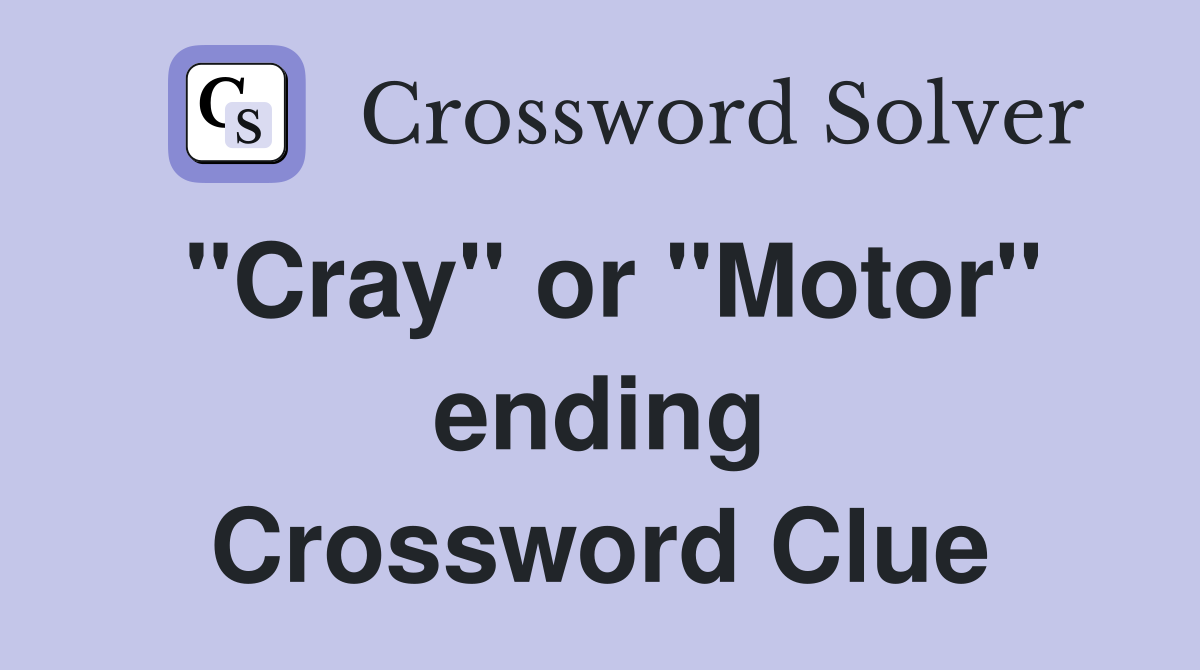"Cray" or "Motor" ending Crossword Clue