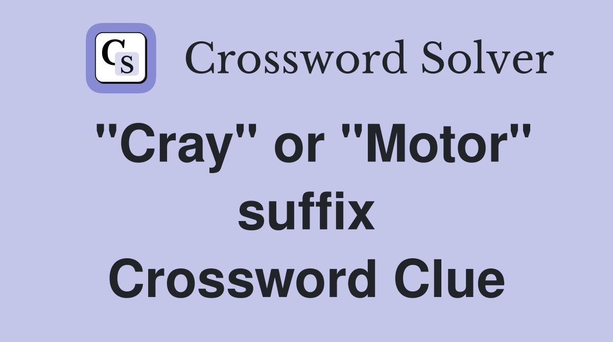"Cray" or "Motor" suffix Crossword Clue