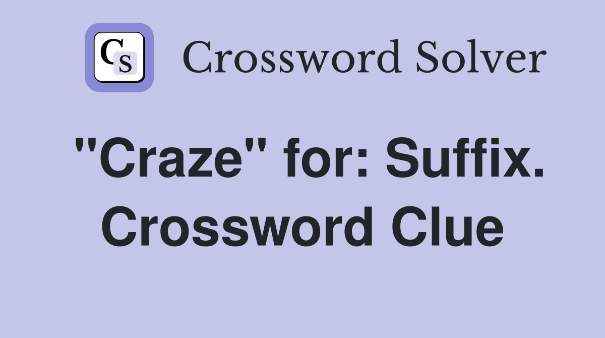 "Craze" for: Suffix. Crossword Clue