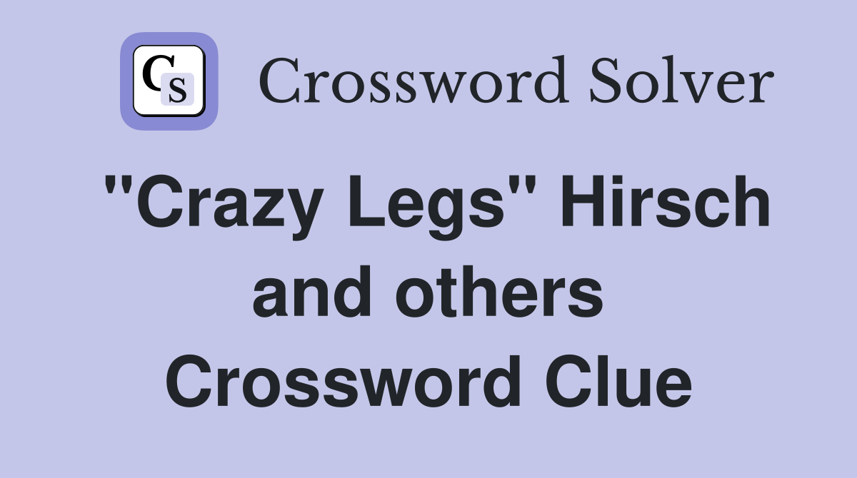"Crazy Legs" Hirsch and others Crossword Clue
