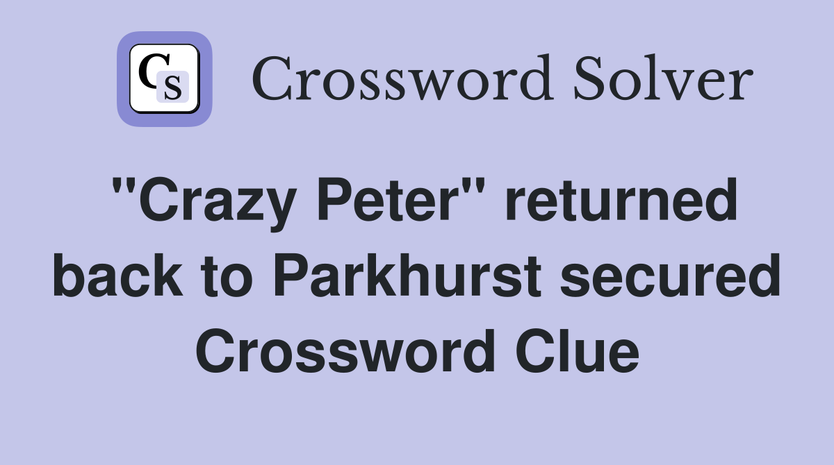 "Crazy Peter" returned back to Parkhurst secured Crossword Clue