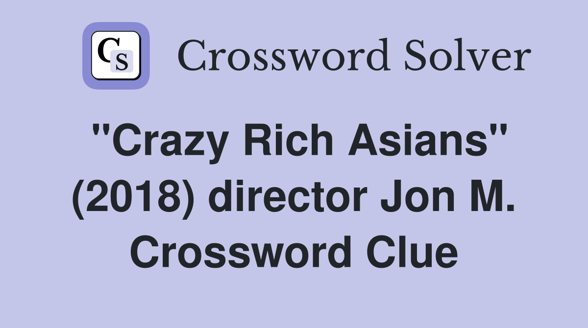 "Crazy Rich Asians" (2018) director Jon M. Crossword Clue