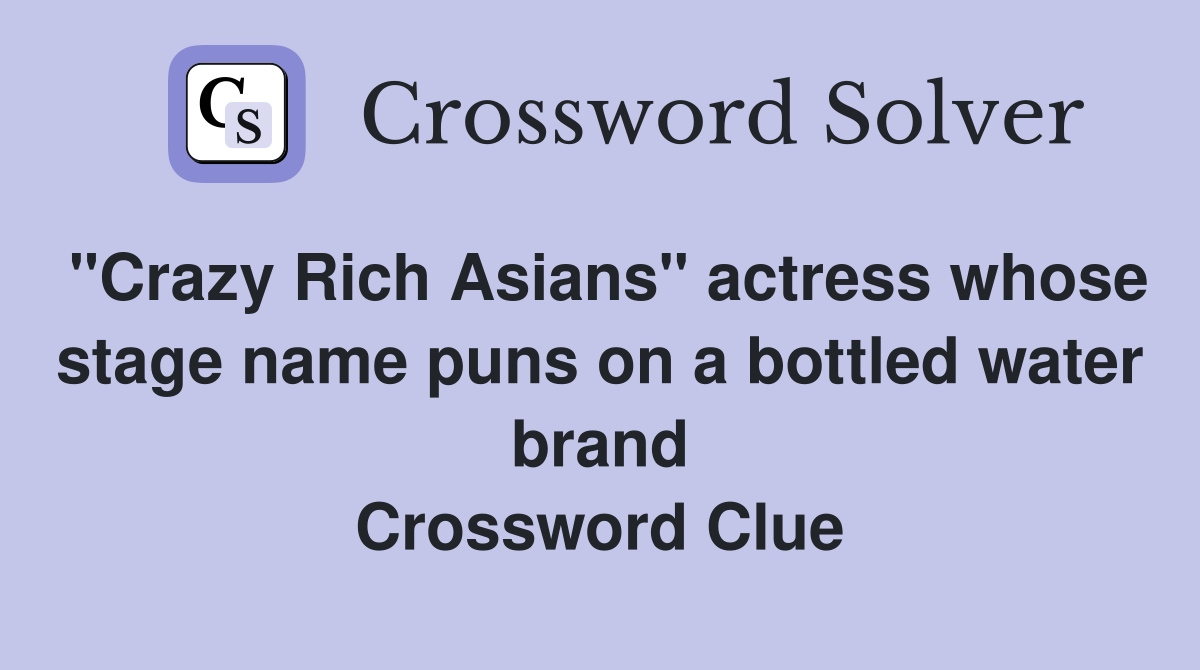 "Crazy Rich Asians" actress whose stage name puns on a bottled water brand Crossword Clue