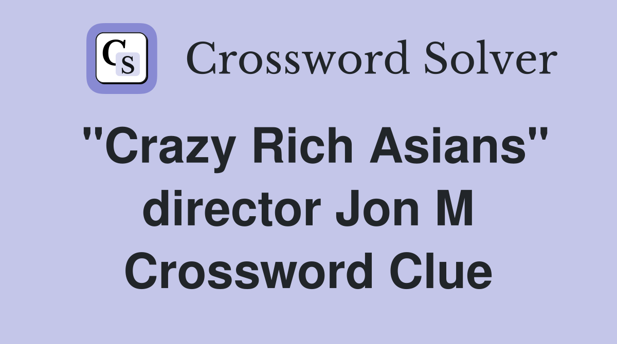 "Crazy Rich Asians" director Jon M Crossword Clue