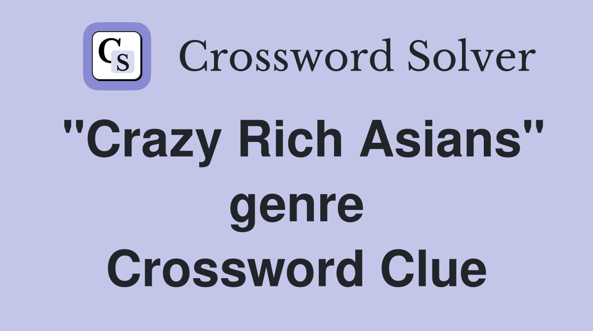 "Crazy Rich Asians" genre Crossword Clue