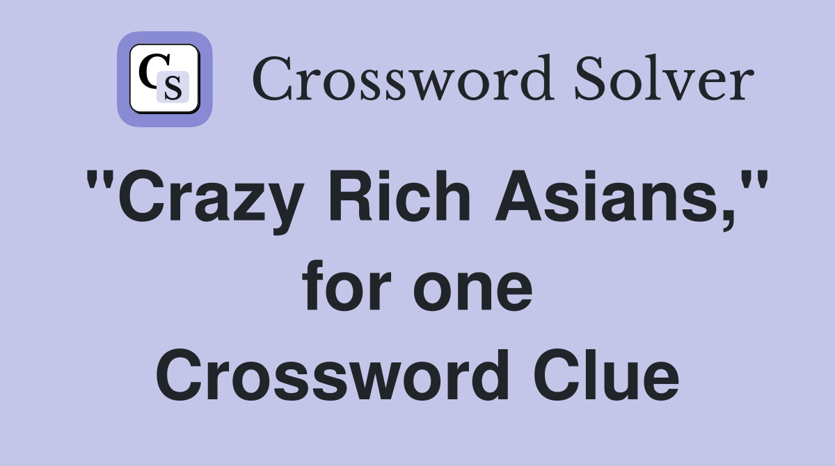 "Crazy Rich Asians," for one Crossword Clue