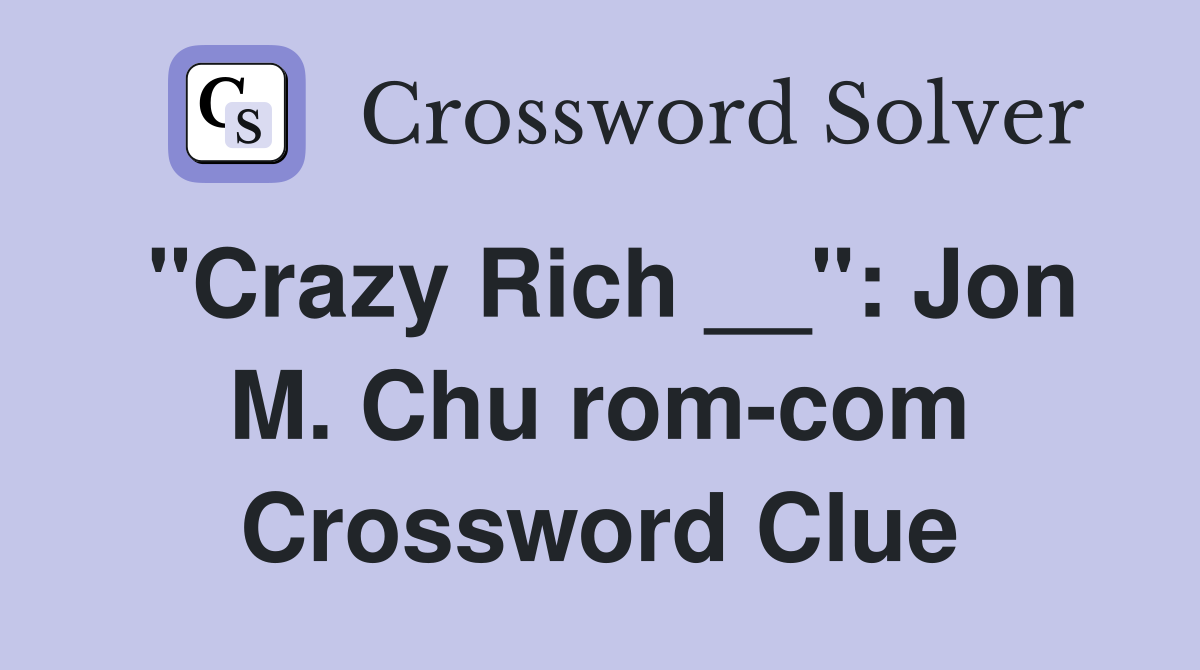 "Crazy Rich __": Jon M. Chu rom-com Crossword Clue