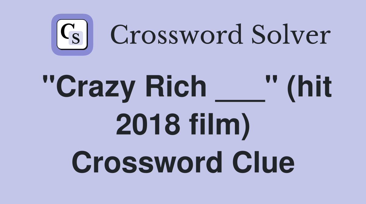 "Crazy Rich ___" (hit 2018 film) Crossword Clue