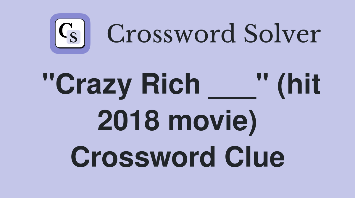 "Crazy Rich ___" (hit 2018 movie) Crossword Clue