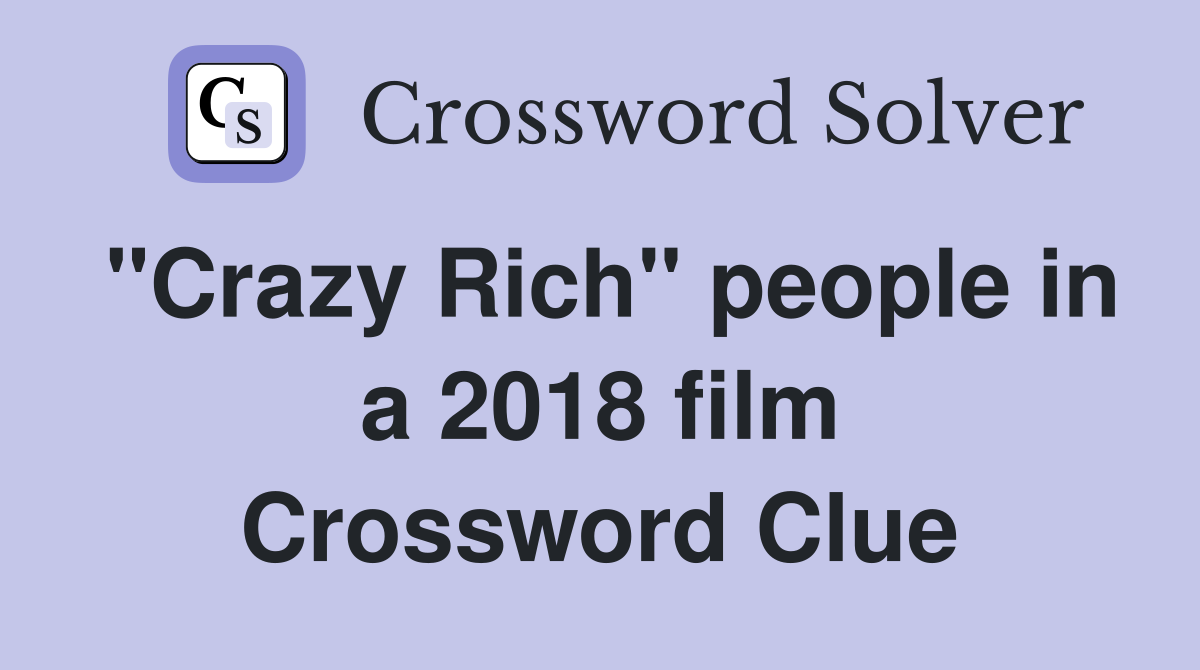 "Crazy Rich" people in a 2018 film Crossword Clue