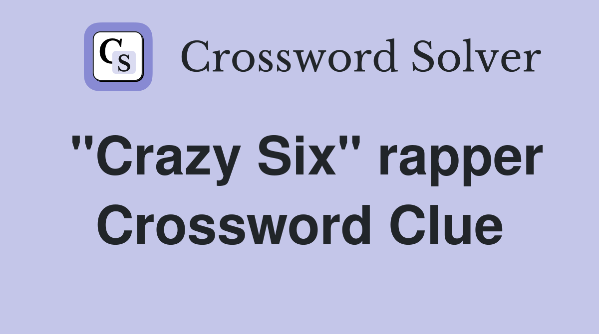 "Crazy Six" rapper Crossword Clue